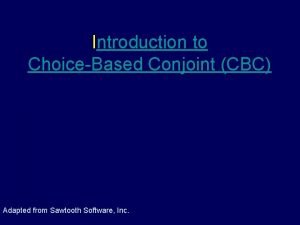 Introduction to ChoiceBased Conjoint CBC Adapted from Sawtooth