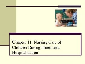 Chapter 11 Nursing Care of Children During Illness