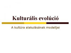 Kulturlis evolci A kultra alakulsnak modelljei Gnkultra koevolci