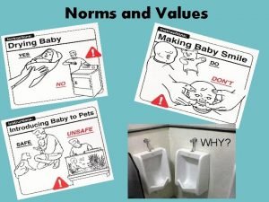 Norms and Values WHY Values A principle standard