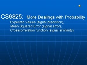 CS 6825 More Dealings with Probability Expected Values