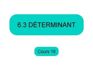 6 3 DTERMINANT Cours 19 Au dernier cours