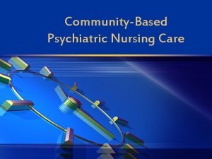 CommunityBased Psychiatric Nursing Care v The goal of