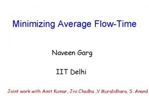 Minimizing Average FlowTime Naveen Garg IIT Delhi Joint