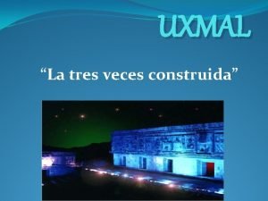 UXMAL La tres veces construida Declarada patrimonio cultural