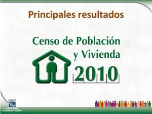 Principales resultados Censo de Poblacin y Vivienda 2010