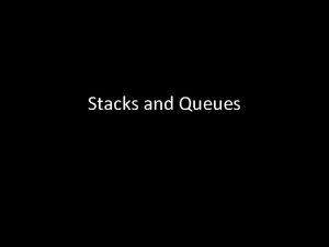 Stacks and Queues Stacks and Queues Not really