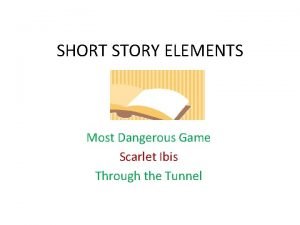 SHORT STORY ELEMENTS Most Dangerous Game Scarlet Ibis