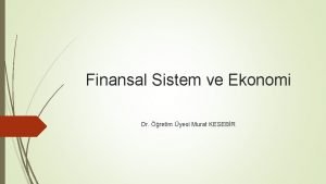 Finansal Sistem ve Ekonomi Dr retim yesi Murat