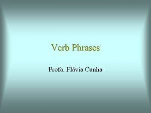 Verb Phrases Profa Flvia Cunha Verb Phrase What