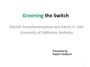 Greening the Switch Ganesh Ananthanarayanan and Randy H