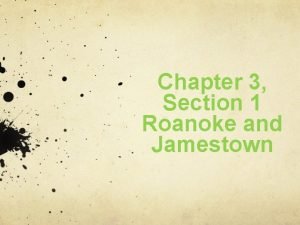 Chapter 3 Section 1 Roanoke and Jamestown 1584