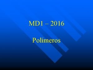 MD 1 2016 Polmeros Definiciones Los polmeros son