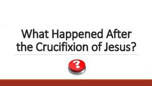 What happened after the crucifixion What happened after the crucifixion