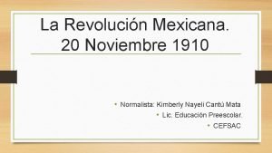 La Revolucin Mexicana 20 Noviembre 1910 Normalista Kimberly