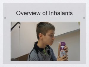 Overview of Inhalants What are Inhalants Inhalants are