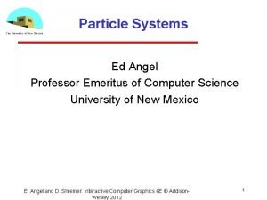 Particle Systems Ed Angel Professor Emeritus of Computer