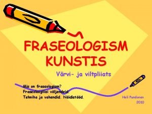 FRASEOLOGISM KUNSTIS Vrvi ja viltpliiats Mis on fraseologism