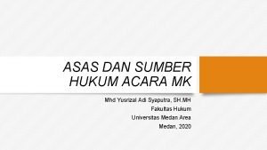 ASAS DAN SUMBER HUKUM ACARA MK Mhd Yusrizal