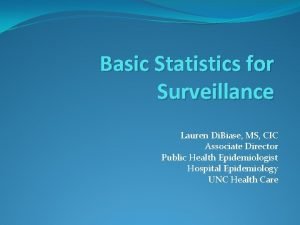 Basic Statistics for Surveillance Lauren Di Biase MS