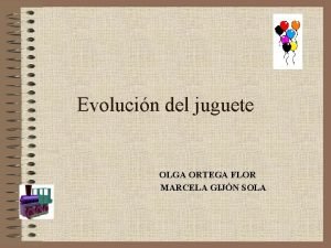 Evolucin del juguete OLGA ORTEGA FLOR MARCELA GIJN