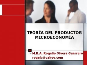 TEORA DEL PRODUCTOR MICROECONOMA M B A Rogelio