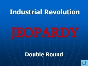 Industrial Revolution JEOPARDY Double Round Perplexing People Vocab