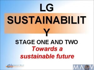 LG SUSTAINABILIT Y STAGE ONE AND TWO Towards