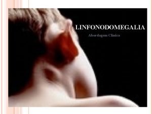 LINFONODOMEGALIA Abordagem Clnica Linfonodomegalia A resposta imune que