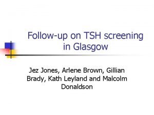 Followup on TSH screening in Glasgow Jez Jones