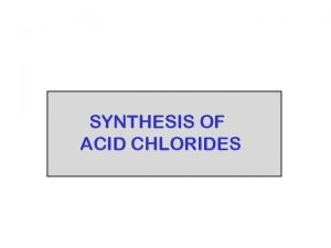 SYNTHESIS OF ACID CHLORIDES ACID CHLORIDE SYNTHESIS THIONYL