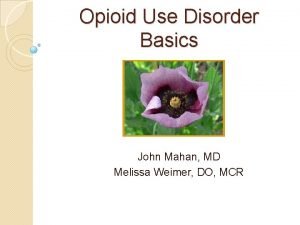 Opioid Use Disorder Basics John Mahan MD Melissa