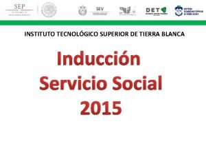 INSTITUTO TECNOLGICO SUPERIOR DE TIERRA BLANCA Induccin Servicio