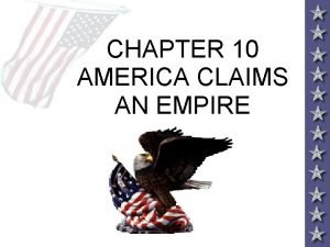 CHAPTER 10 AMERICA CLAIMS AN EMPIRE IMPERIALISM AND