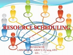 RESOURCE SCHEDULING REFERENCES LARSON E W GRAY C