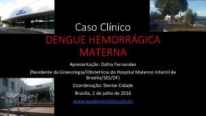 Caso Clnico DENGUE HEMORRGICA MATERNA Apresentao Dafny Fernandes