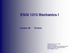 ENGI 1313 Mechanics I Lecture 36 Friction Shawn