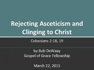 Rejecting Asceticism and Clinging to Christ Colossians 2