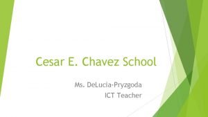 Cesar E Chavez School Ms De LuciaPryzgoda ICT