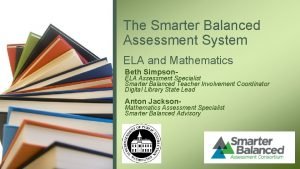 The Smarter Balanced Assessment System ELA and Mathematics