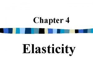 Chapter 4 Elasticity Elasticity n The responsiveness of