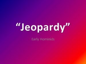 Jeopardy Early Hominids Which Terms You hominid am