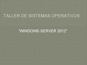 TALLER DE SISTEMAS OPERATIVOS WINDOWS SERVER 2012 Descripcin