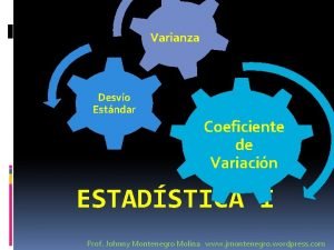 Varianza Desvo Estndar Coeficiente de Variacin ESTADSTICA I