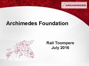 Archimedes Foundation Rait Toompere July 2016 Archimedes Foundation