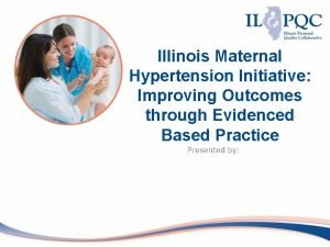 Illinois Maternal Hypertension Initiative Improving Outcomes through Evidenced