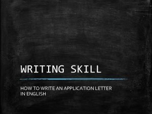 WRITING SKILL HOW TO WRITE AN APPLICATION LETTER