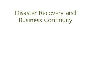 Disaster Recovery and Business Continuity Outline Disaster Recovery