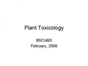 Plant Toxicology BSCI 493 February 2008 What is