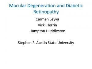 Macular Degeneration and Diabetic Retinopathy Carmen Leyva Vicki